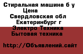 Стиральная машина б/у › Цена ­ 2 500 - Свердловская обл., Екатеринбург г. Электро-Техника » Бытовая техника   